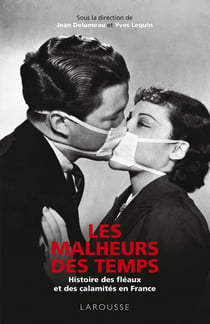 Les malheurs des temps - histoire des fléaux et des calamités en France