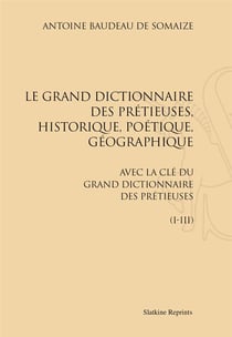Le grand dictionnaire des précieuses, historique, poétique, géographique - avec la clé du grand dictionnaire des précieuses