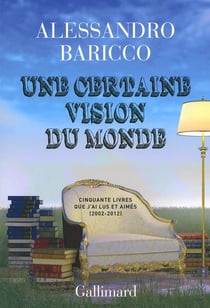 Une certaine vision du monde - cinquante livres que j'ai lus et aimés (2002-2012)