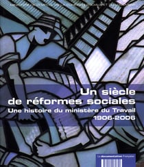 Un siècle de réformes sociales - une histoire du ministère du travail 1906-2006
