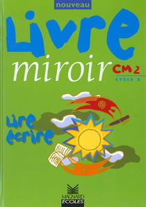 Le nouveau livre miroir : cycle 3 -  CM2 - lire, écrire