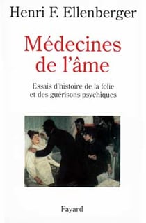 Médecines de l'âme : Essais d'histoire de la folie et des guérisons psychiques