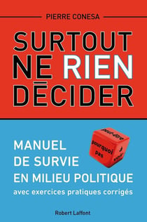 Surtout ne rien décider - manuel de survie en milieu politique
