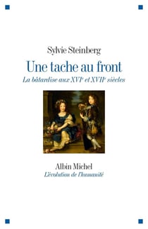 Une tache au front - la bâtardise aux XVIe et XVIIe siècles