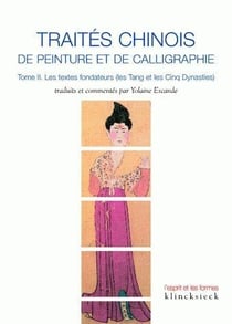 Traités chinois de peinture et de calligraphie Tome 2 - les textes fondateurs - les Tang et les cinq dynasties