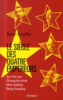 Le siècle des quatre empereurs - Sun Yat-sen - Chiang Kai-shek - Mao Zedong - Deng Xiaoping