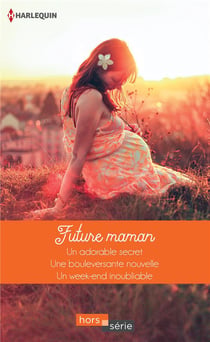 Future maman - un adorable secret - une bouleversante nouvelle - un week-end inoubliable