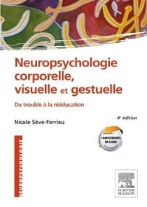 Neuropsychologie corporelle, visuelle et gestuelle - du trouble à la rééducation (4e édition)