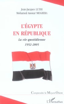 L'egypte en republique - la vie quotidienne 1952-2005