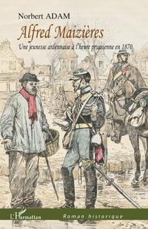 Alfred Maizieres - une jeunesse ardennaise à l'heure prussienne en 1870