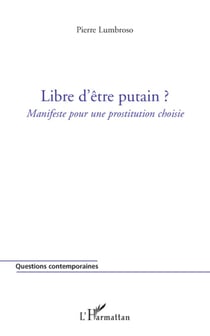 Libre d'être putain ?- manifeste pour une prostitution choisie