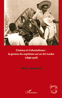 Cinéma et colonialisme - la genèse du septième art au Sri Lanka (1896-1928)