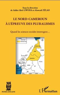 Le Nord-Cameroun à l'épreuve des pluralismes - quand les sciences sociales interrogent...