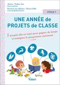 Une année de projets de classe cycle 1 : 5 projets clés en main pour gagner du temps et couvrir le programme autrement