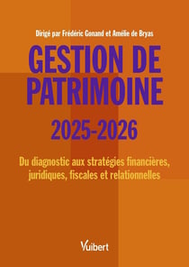 Gestion de patrimoine 2025 / 2026 : Du diagnostic aux stratégies financières, juridiques, fiscales et relationnelles