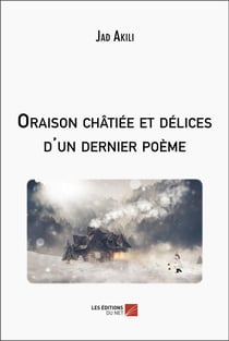 Oraison châtiée et delices d'un dernier poeme