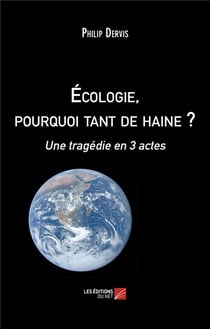 Écologie, pourquoi tant de haine ? : Une tragédie en 3 actes