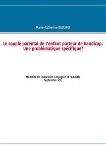 Le couple parental de l'enfant porteur de handicap - une problématique spécifique ? mémoire de conseillère conjugale et familiale