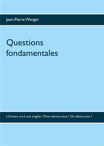Questions fondamentales - l'univers a-t-il une origine ? d'où venons-nous ? où allons-nous ?