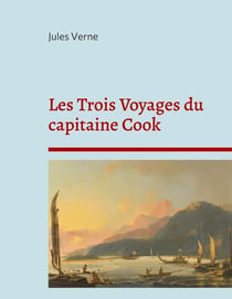 Les trois voyages du capitaine Cook : la biographie du célèbre explorateur selon Jules Verne