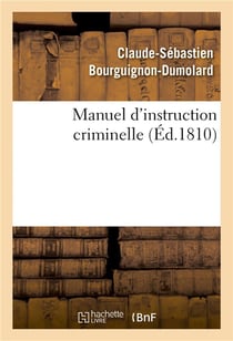 Manuel d'instruction criminelle : Code d'instruction criminelle. Code pénal. Loi et réglement sur l'organisation judiciaire