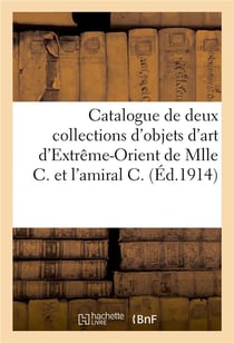 Catalogue de céramique de la Chine et du Japon, pièces d'ivoires japonais de deux collections : d'objets d'art d'Extrême-Orient de Mlle C., de Liège et l'amiral C.