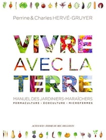 Vivre avec la terre - manuel des jardiniers-maraîchers : permaculture, écoculture, microfermes