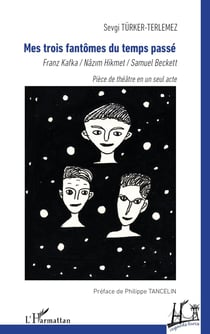 Mes trois fantômes du temps passé : Franz Kafka / Nâzim Hikmet / Samuel Beckett