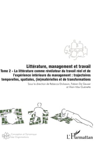 Littérature, management et travail : Tome 2 La littérature comme révélateur du travail réel et de l'expérience intérieure du management : trajectoires temporelles, spatiales, (im)matérielles et de transformations