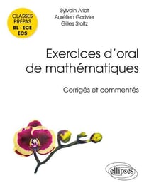Exercices d'oral de mathématiques - classes prépas BL, ECE, ECS - corrigés et commentés par les auteurs
