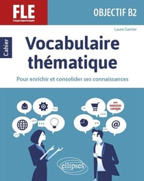 Vocabulaire thématique - français langue étrangère - objectif B2 - pour enrichir et consolider ses connaissances