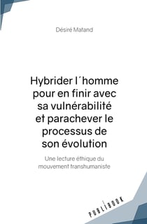 Hybrider l'homme pour en finir avec sa vulnérabilité et parachever le processus de son évolution