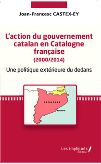 L'action du gouvernement catalan en Catalogne française (2000/2014) : Une politique extérieure du dedans