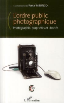 L'ordre public photographique - photographie, proprietés et libertés