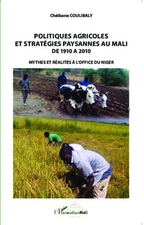 Politiques agricoles et stratégies paysannes au Mali de 1910 à 2010 - mythes et réalités à l'office du Niger