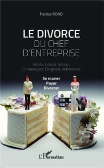 Le divorce du chef d'entreprise - artiste, libéral, artisan, commercant, actionnaire - se marier, payer, divorcer