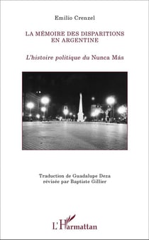 La mémoire des disparitions en Argentine : L'histoire politique du Nunca Mas