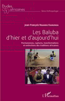 Les Baluba d'hier et d'aujourd'hui - permanences, ruptures, transformations et extinctions des traditions africaines