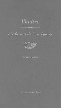 Dix façons de le préparer : L'huître, dix façons de la préparer