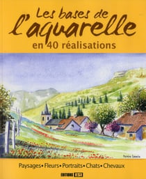 Les bases de l'aquarelle - en 40 réalisations
