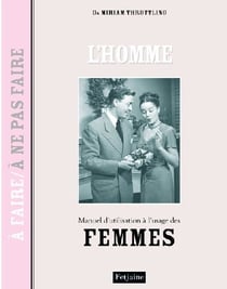 Homme, manuel d'utilisation a l'usage des femmes. a faire / a ne pas faire (l')