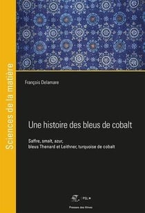 Une histoire des bleus de cobalt - saffre, smalt, azur, bleus Thenard et Lethner, turquoise de cobalt