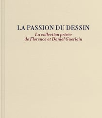 La passion du dessin : La collection privée de Florence et Daniel Guerlain