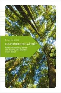 Les vertiges de la forêt - petite déclaration d?amour aux mousses, aux fougères et aux arbres