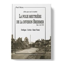 Afin que nul n'oublie la folie meurtrière de la division Brehmer : mars-avril 1944, Dordogne, Corrèze, Haute-Vienne