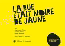 La rue était noire de jaune - 500 slogans, tags, affiches, pancartes, dessins, photos, banderoles...