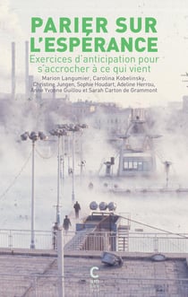 Parier sur l'espérance : Exercices d'anticipation pour s'accrocher à ce qui vient