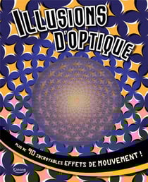 Illusions d'optique - plus de 90 incroyables effets de mouvement !