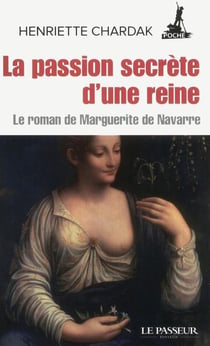 La passion secrète d'une reine - le roman de Marguerite de Navarre