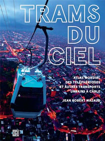 Trams du ciel - atlas mondial des téléphériques et autres transports à câble urbains